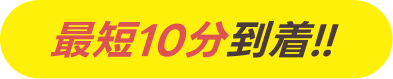 最短10分到着!!